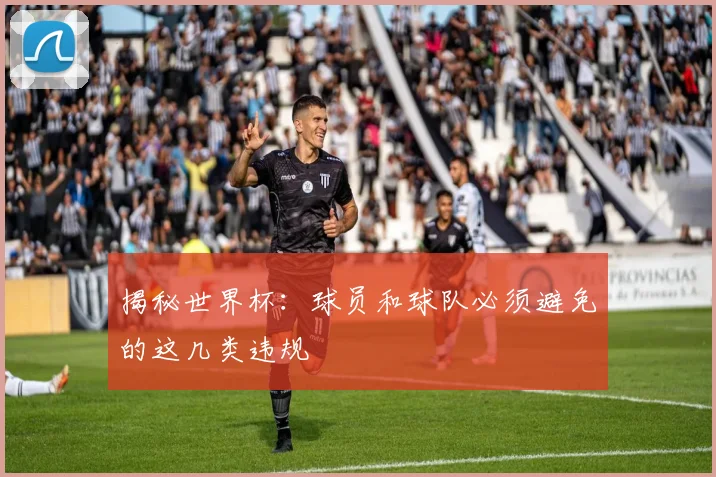 揭秘世界杯：球员和球队必须避免的这几类违规