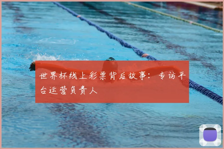 世界杯线上彩票背后故事:专访平台运营负责人