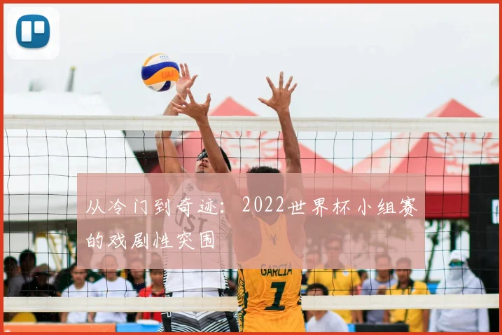从冷门到奇迹：2022世界杯小组赛的戏剧性突围